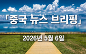 [중국 뉴스 브리핑] 2026년 5월 6일