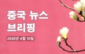 [중국 뉴스 브리핑] 2026년 4월 10일